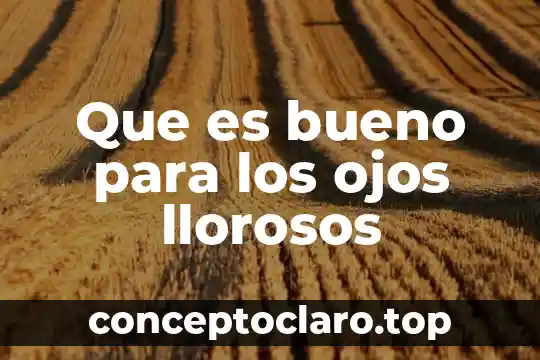 Qué es lo q sale abajo de los ojos 8 Que es bueno para los ojos llorosos