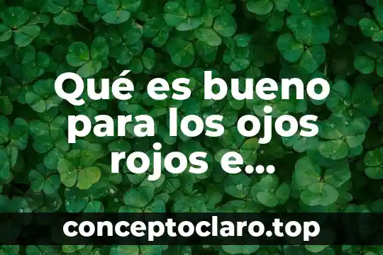 Que es bueno para los ojos llorosos 3 Qué es bueno para los ojos rojos e inflamados