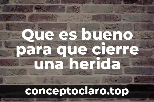 Que es bueno para que cierre una herida