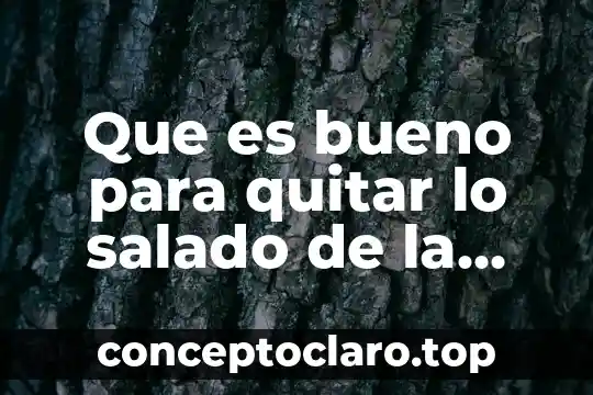 Qué es bueno para quitar los granos del cuerpo 5 Que es bueno para quitar lo salado de la comida