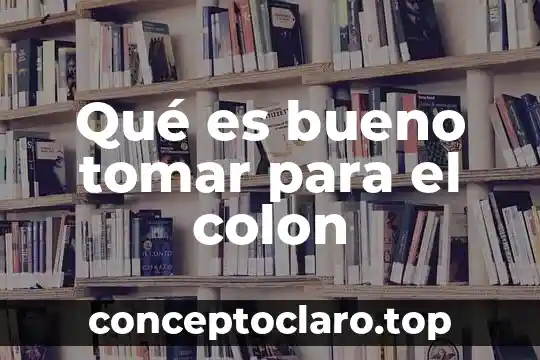 Qué es bueno tomar para el colon