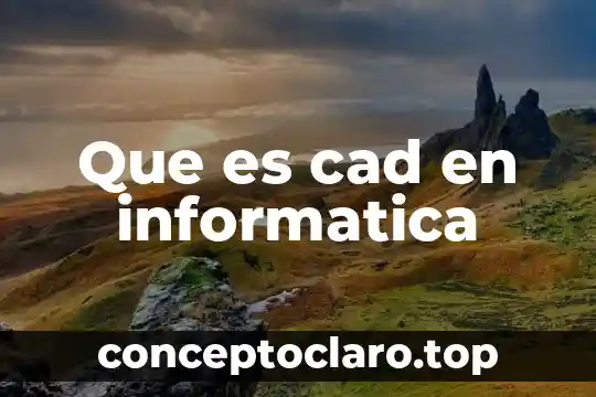 Que significa o que es un algoritmo en informática 6 Que es cad en informatica