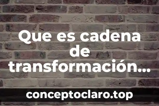 Que es cadena de transformación de la energia
