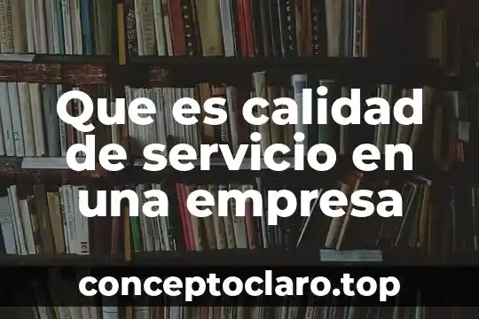 Que es calidad de servicio en una empresa