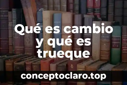 Que es el trueque y sus caracteristicas 4 Qué es cambio y qué es trueque