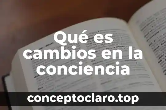 Qué es cambios en la conciencia