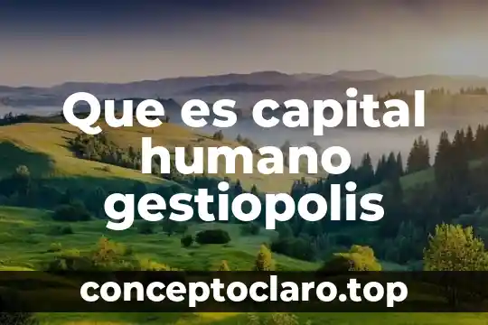 Que es administracion area capital humano 7 Que es capital humano gestiopolis