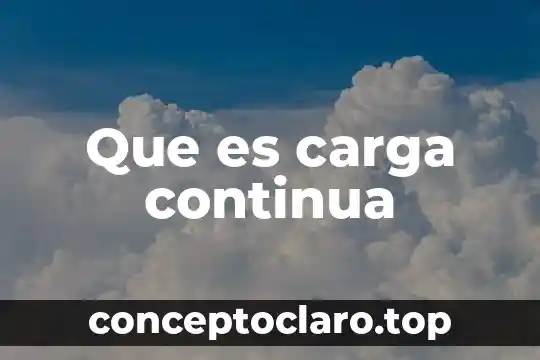 Define que es una carga y sus tipos 6 Que es carga continua