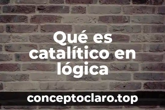 Qué es catalítico en lógica