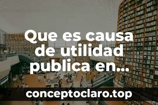 Que es causa de utilidad publica en derecho