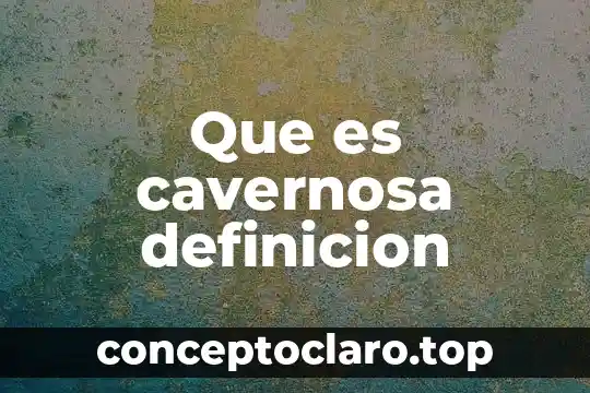 Que es cavernosa definicion