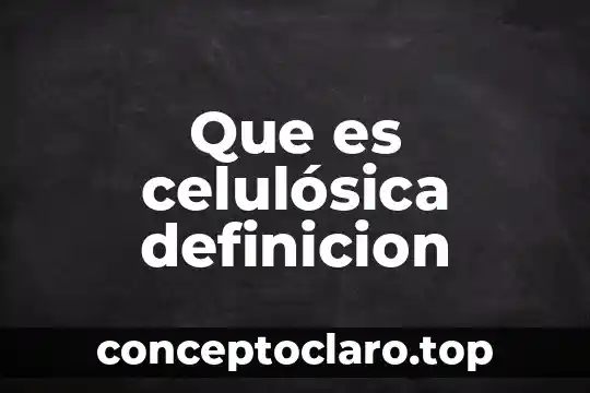 Que es celulósica definicion