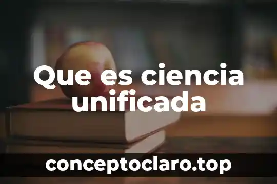 Que es ciencia unificada