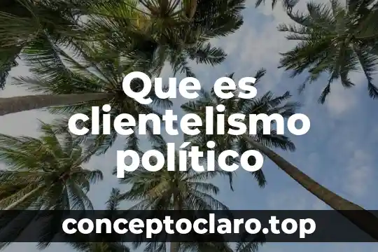 Qué es el relativismo ético y político 3 Que es clientelismo político