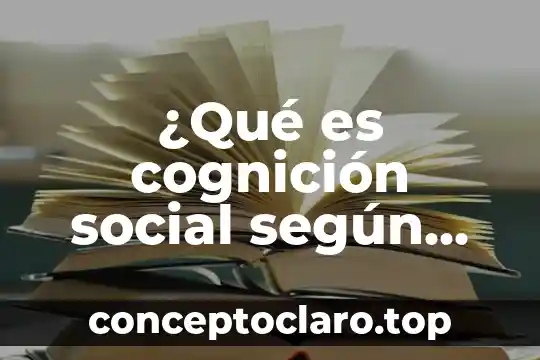 ¿Qué es cognición social según autores?