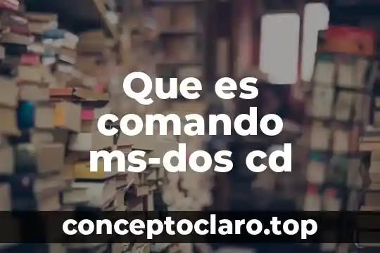 Qué es el símbolo del sistema MS-DOS 4 Que es comando ms-dos cd