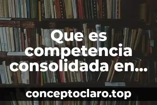 Que es competencia consolidada en el mercado