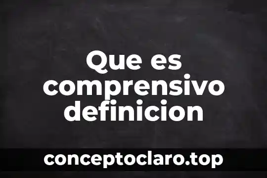 Que es comprensivo definicion