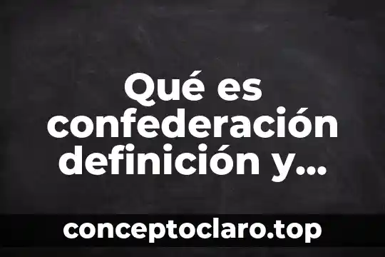 Qué es confederación definición y artículo