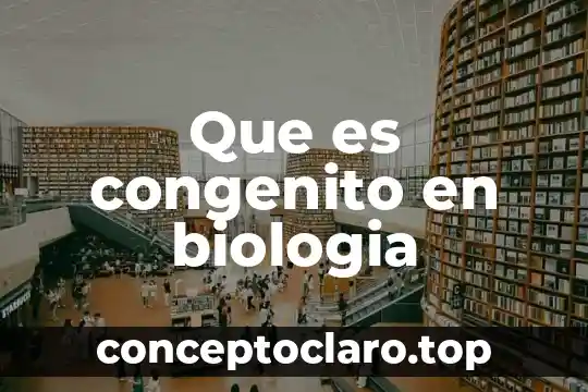 Que es congenito en biologia