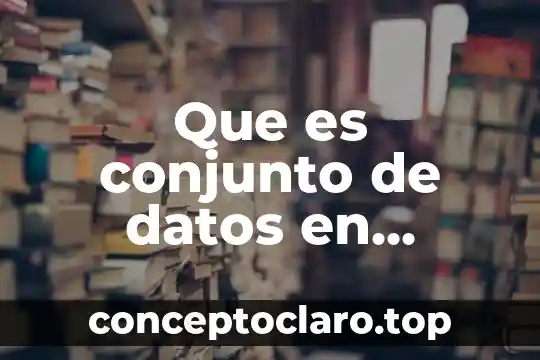 Que es conjunto de datos en estadistica