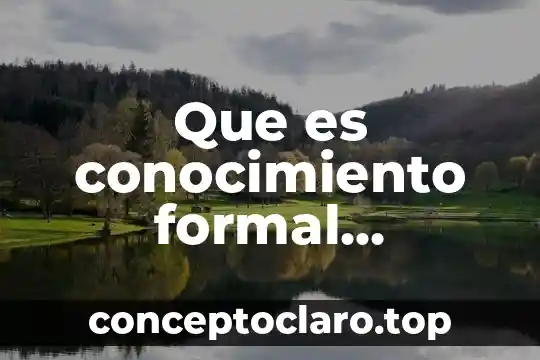 Que es conocimiento formal epistemologia