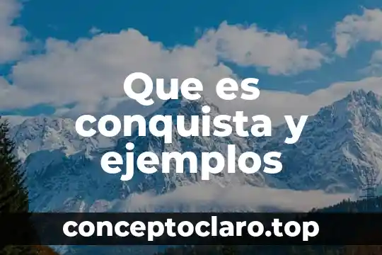 Que es conquista y ejemplos