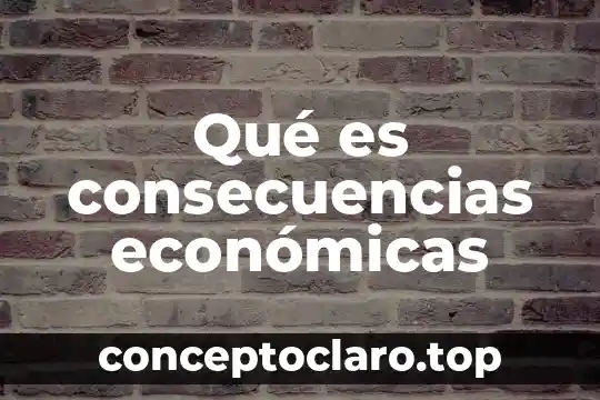 Qué es consecuencias económicas