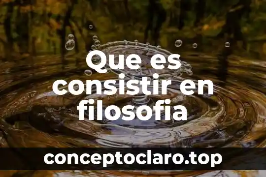 Que es consistir en filosofia