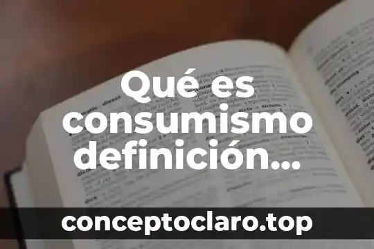 Qué es consumismo definición concreta