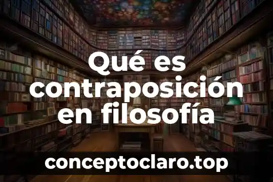 Qué es contraposición en filosofía