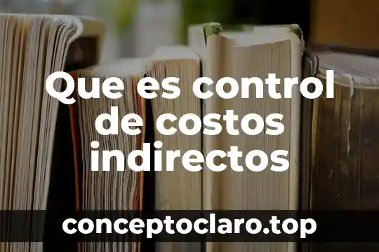 Que significa que es el arte 5 Que es control de costos indirectos