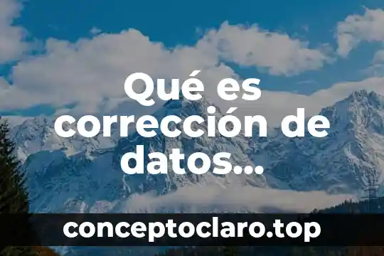 Qué es corrección de datos concepto