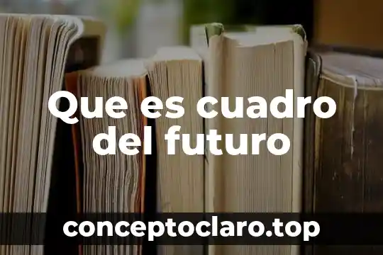 Que es cuadro del futuro