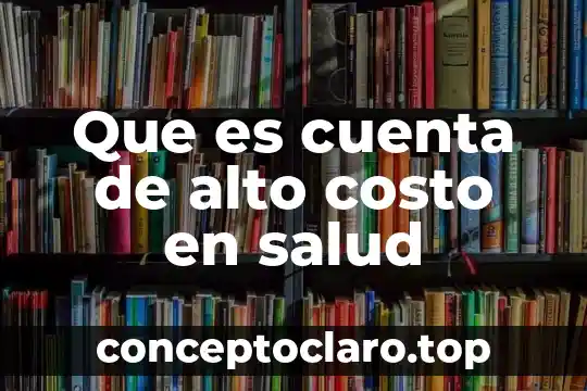 Que es cuenta de alto costo en salud