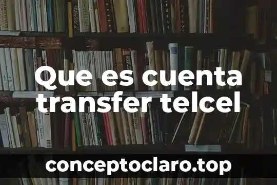 Que es un impacto en la cuenta 7 Que es cuenta transfer telcel