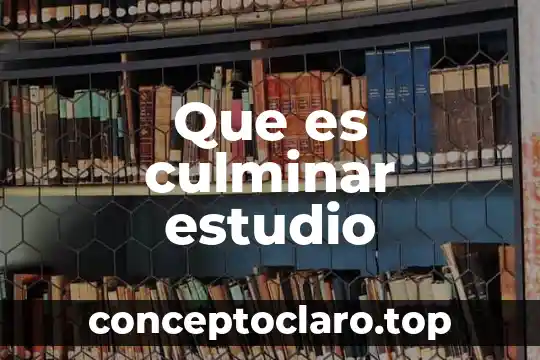 Que es culminar estudio