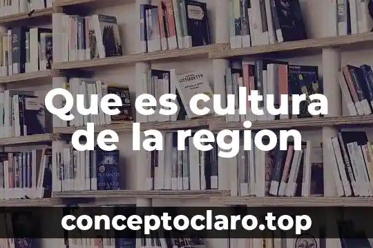 Que es cultura de la region