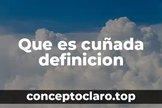 Que es cuñada definicion