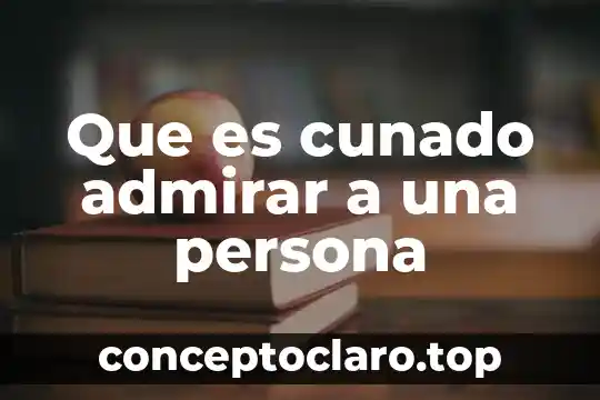 Que es cunado admirar a una persona