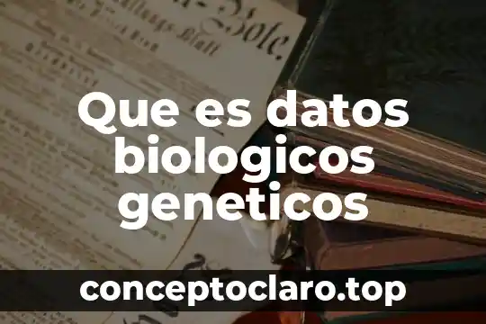 Que es datos biologicos geneticos