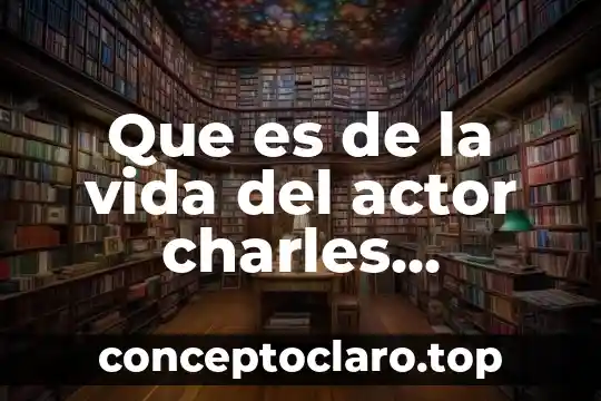 Actor social que es características y tipos de actores 8 Que es de la vida del actor charles bronson