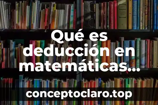 Qué es deducción en matemáticas discretas