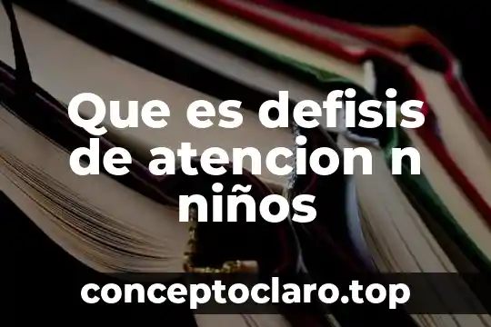 Que es defisis de atencion n niños