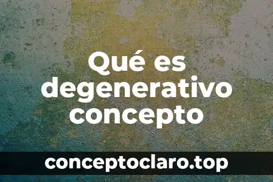 Qué es degenerativo concepto