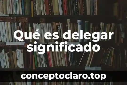 Qué es DIF significado 3 Qué es delegar significado