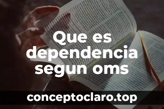 Que es oms significado 4 Que es dependencia segun oms