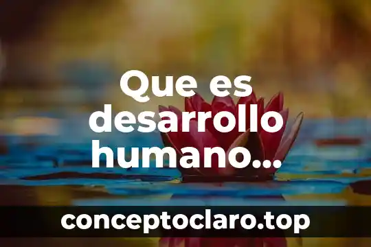 Que es desarrollo humano sostenible con enfoque humanistico
