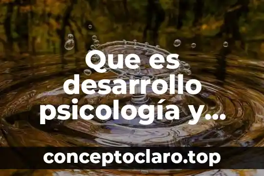 Que es desarrollo psicología y mente