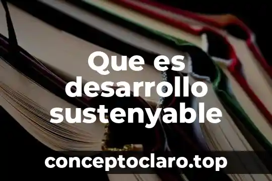Desarrollo y conclusión que es 5 Que es desarrollo sustenyable